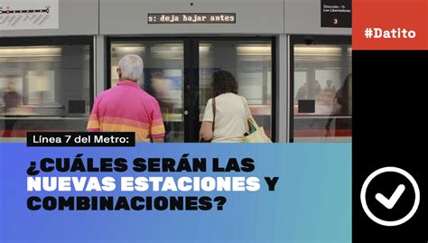 Línea 7 Del Metro ¿cuáles Serán Las Nuevas Estaciones Y Combinaciones