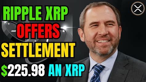 XRP NEWS TODAY SEC OFFERS SETTLEMENT WITH RIPPLE CEO 225 98 AN XRP