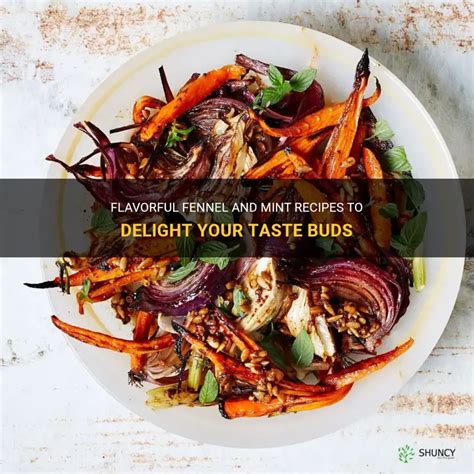 Flavorful Fennel And Mint Recipes To Delight Your Taste Buds Shuncy