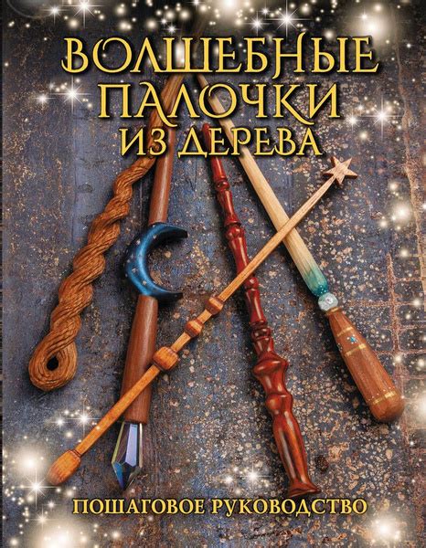 Волшебные палочки из дерева. Пошаговое руководство / Автор не указан ...