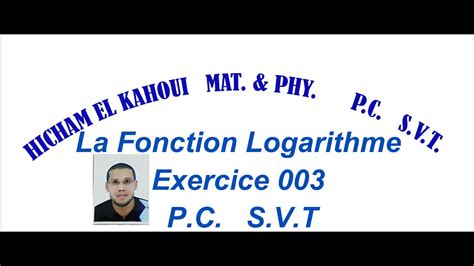 Les Fonctions Logarithmes Exercice 003 P C S V T YouTube