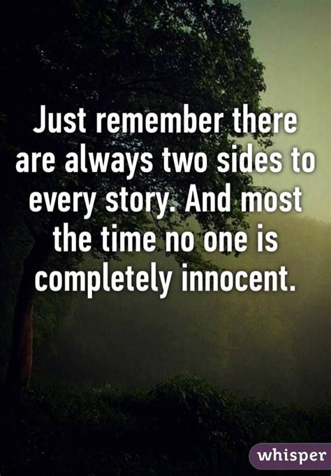 Just Remember There Are Always Two Sides To Every Story And Most The