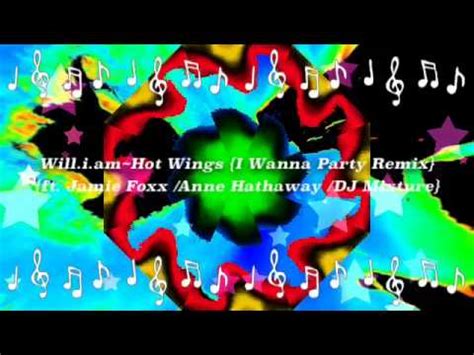 Will I Am Hot Wings I Wanna Party Remix Ft Jamie Foxx Anne Hathaway DJ Mixture Fan