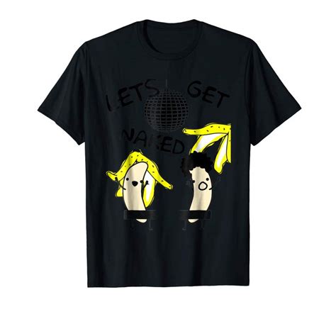Order Now Funny Banana Strip Let S Get Naked Dance T Shirt Gift Tees