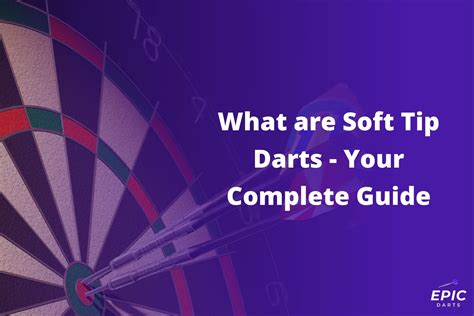 What are Soft Tip Darts - Your Complete Guide - Epic Darts