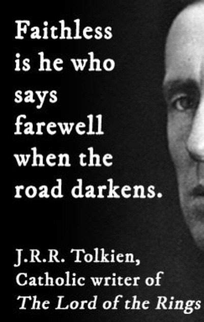 Faithless Is He Who Says Farewell When The Road Darkens Jrr Tolkien Powerful Words Sayings