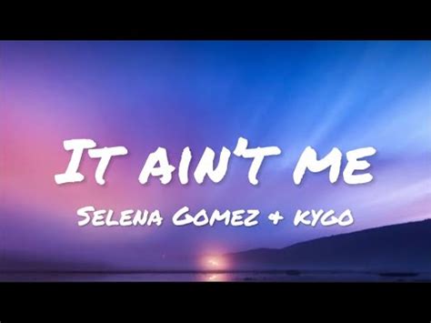 Selena Gomez Kygo It Aint Me Lyrics YouTube