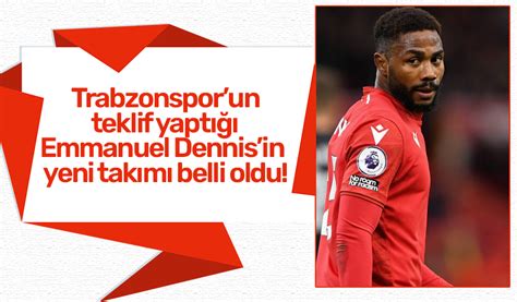 Trabzonsporun Teklif Yapt Emmanuel Dennisin Yeni Tak M Belli Oldu