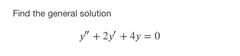 Solved Find the general solution y" + 2y + 4y = 0 | Chegg.com