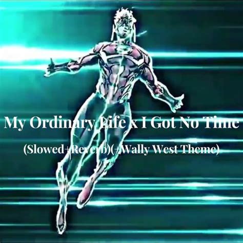 My Ordinary Life X I Got No Time Slowed Reverb Wally West Theme