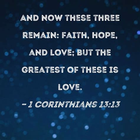 1 Corinthians 13:13 And now these three remain: faith, hope, and love
