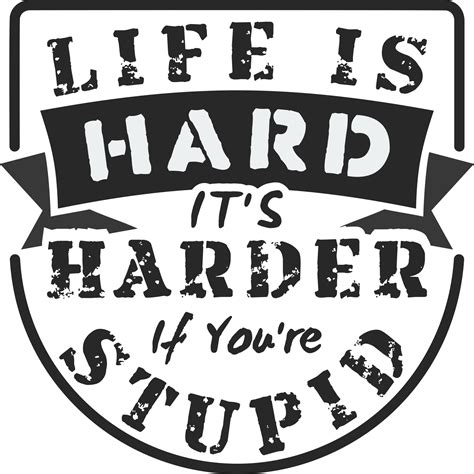 Life Is Hard It S Harder If You Re Stupid Funny Typography Quote Design 26565703 Png