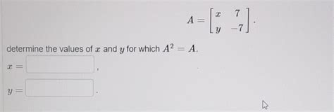 Solved A=[xy7−7] determine the values of x and y for which | Chegg.com