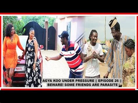 AGYA KOO UNDER PRESSURE EPISODE 26 BEWARE SOME FRIENDS ARE