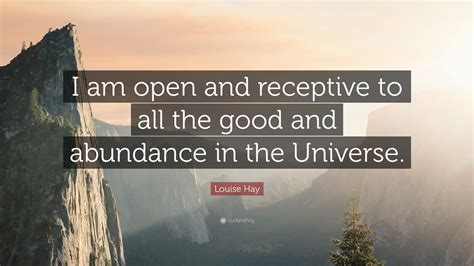 Louise Hay Quote “i Am Open And Receptive To All The Good And