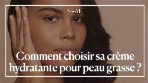 Crème Hydratante Peau Grasse Comment Bien Choisir