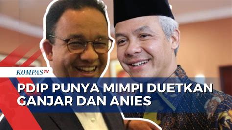 Pdip Mimpi Duetkan Ganjar Anies Di Pilpres Mungkinkah Youtube