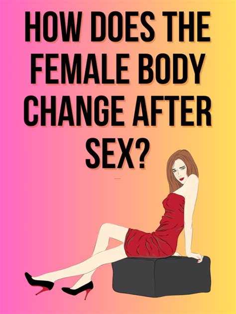 How Does The Female Body Change After Sex Sexual Health Essentials Tips For Men Women