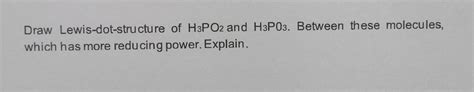 Solved Draw Lewis-dot-structure of H3PO2 and H3PO3. Between | Chegg.com