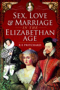 Sex Love And Marriage In The Elizabethan Age By R E Pritchard Goodreads