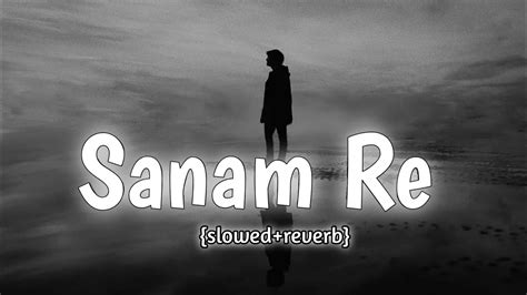 Sanam Re Slowed Reverb Song Arijit Singh Sanam Re Youtube