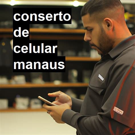 Conserto De Celular Em Manaus R 99 00