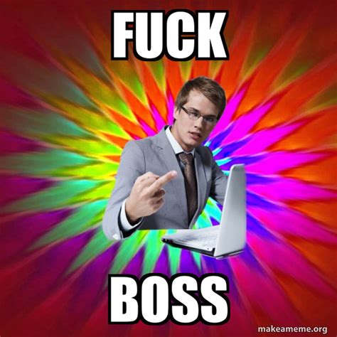 Fuck Boss Not Always Overly Suave IT Guy Meme Generator