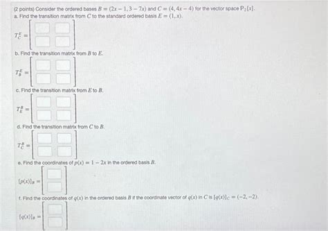 Solved 2 Points Consider The Ordered Bases B 2x−1 3−7x