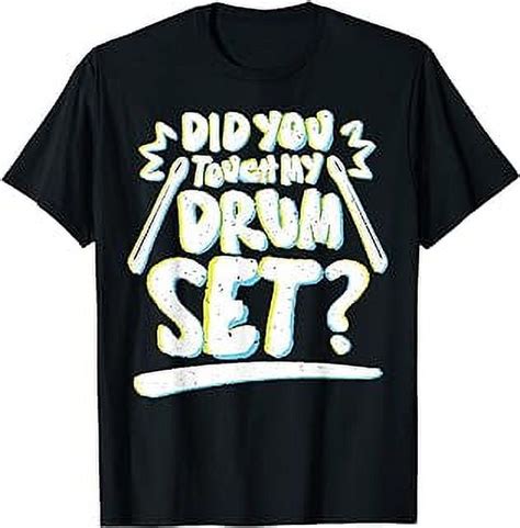 Did You Touch My Drum Set Funny Drummers T Shirt Walmart