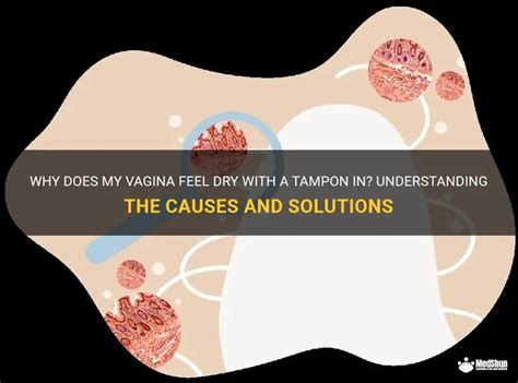 Why Does My Vagina Feel Dry With A Tampon In Understanding The Causes And Solutions MedShun