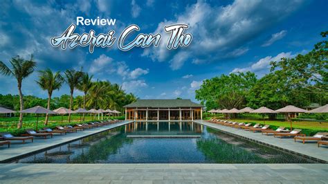 Review Azerai Resort Can Tho: A Luxurious Retreat in Mekong