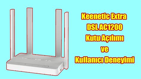 Keenetic Extra DSL AC1200 Kutu açılımı ve kurulumu ile kullanıcı ...