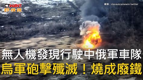 Ctwant 俄烏戰爭 無人機發現行駛中俄軍車隊 烏軍砲擊殲滅！燒成廢鐵 Youtube