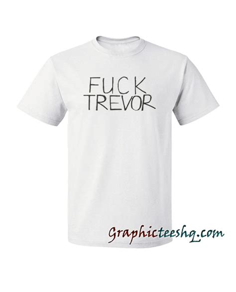 Fuck Trevor Funny Tee Shirt For Adult Men And Women It Feels Soft