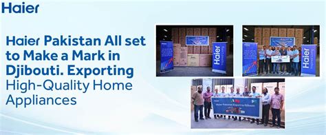 Haier Pakistan all set to make a mark in Djibouti - exporting high