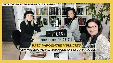 Podcast Somos Um Em Cristo Val Ria Veras Lydia Marques E Maiana