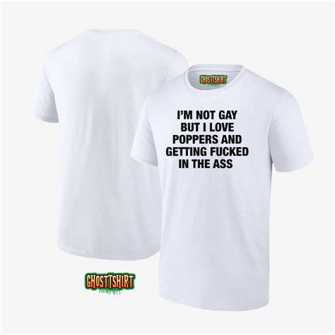 I M Not Gay But I Love Poppers And Getting Fucked In The Ass T Shirt