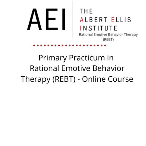 Primary Practicum in Rational Emotive Behavior Therapy (REBT) - Online Course - Albert Ellis ...