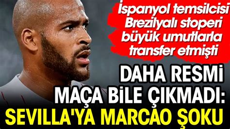 Sevilla Galatasaray dan transfer ettiği Marcao dan gelen haberle sarsıldı