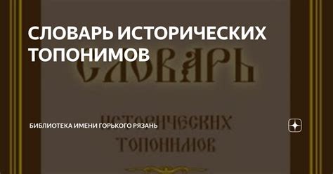 СЛОВАРЬ ИСТОРИЧЕСКИХ ТОПОНИМОВ | Библиотека имени Горького Рязань | Дзен