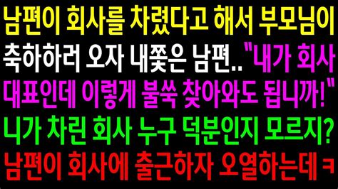 실화사연남편이 회사를 차렸다고 해서 부모님이 축하하러 오자 내쫓은 남편니가 차린회사 누구 덕분인지 모르지남편이 회사에