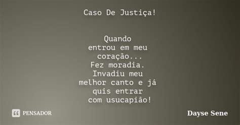 Caso De Justiça Quando entrou em meu Dayse Sene Pensador