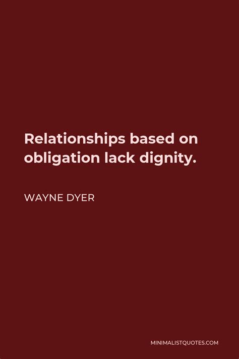 Wayne Dyer Quote Relationships Based On Obligation Lack Dignity