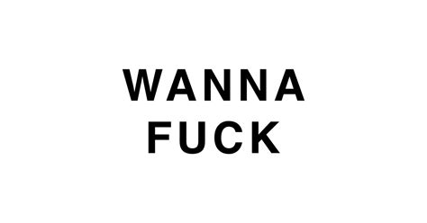Wanna Fuck Wanna Fuck T Shirt Teepublic