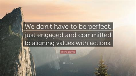 Brené Brown Quote “we Don’t Have To Be Perfect Just Engaged And Committed To Aligning Values