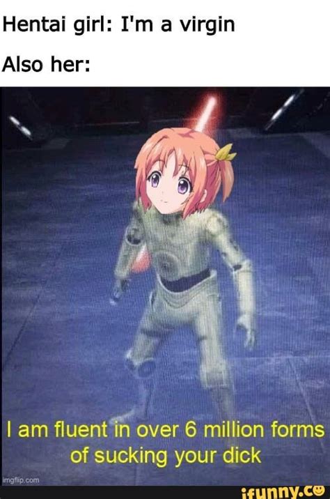 Hentai Girl I M A Virgin Also Her I Am Fluent In Over 6 Million Forms Of Sucking Your Dick