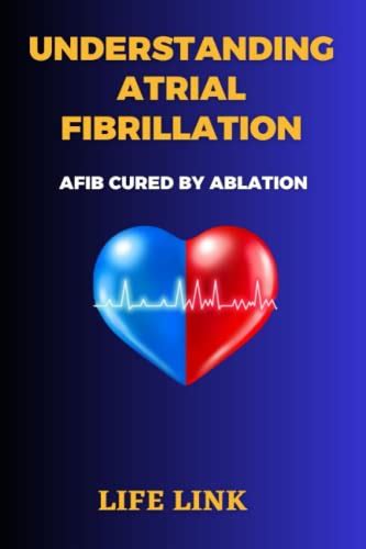 Understanding Atrial Fibrillation Afib Cured By Ablation By Life Link Goodreads