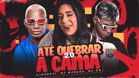 Ate Quebrar A Cama 2.0 - ATÉ QUEBRAR A CAMA 2.0 - CJNOBEAT, MC MORENA, MC GW - YouTube