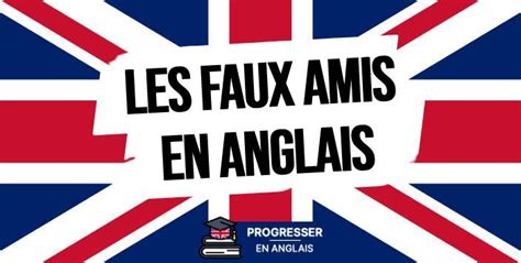 Les faux amis anglais Comment ne plus tomber dans le piège