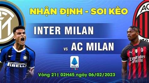 Soi Kèo Inter Milan Vs Ac Milan 02h45 Ngày 0602 Nhận định Vòng 21 Serie A 202223 Youtube